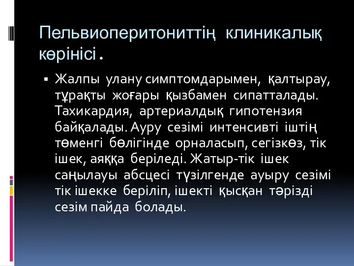 Пельвиоперитониттің клиникалық көрінісі. Жалпы улану симптомдарымен, қалтырау, тұрақты жоғары қызбамен сипатталады.Тахикардия, артериалдық