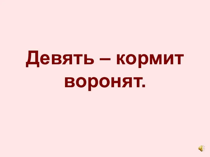 Девять – кормит воронят.