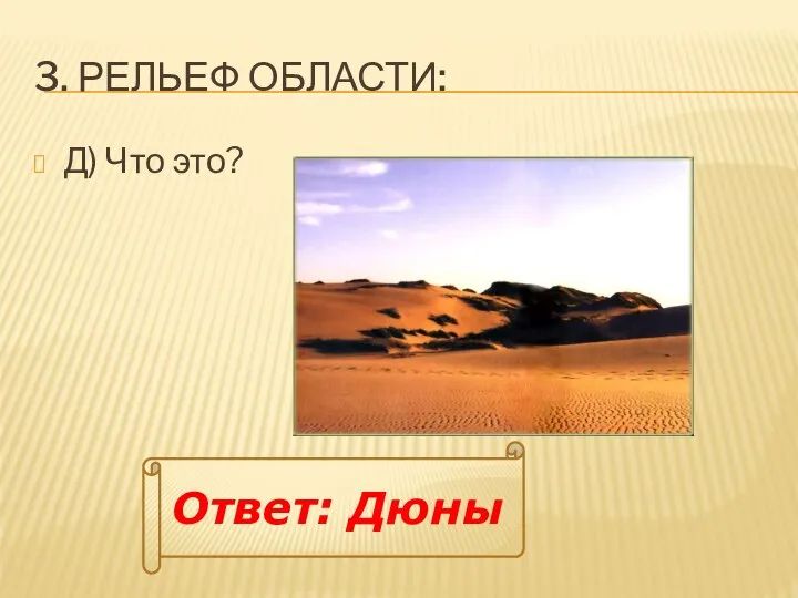 3. РЕЛЬЕФ ОБЛАСТИ: Д) Что это? Ответ: Дюны