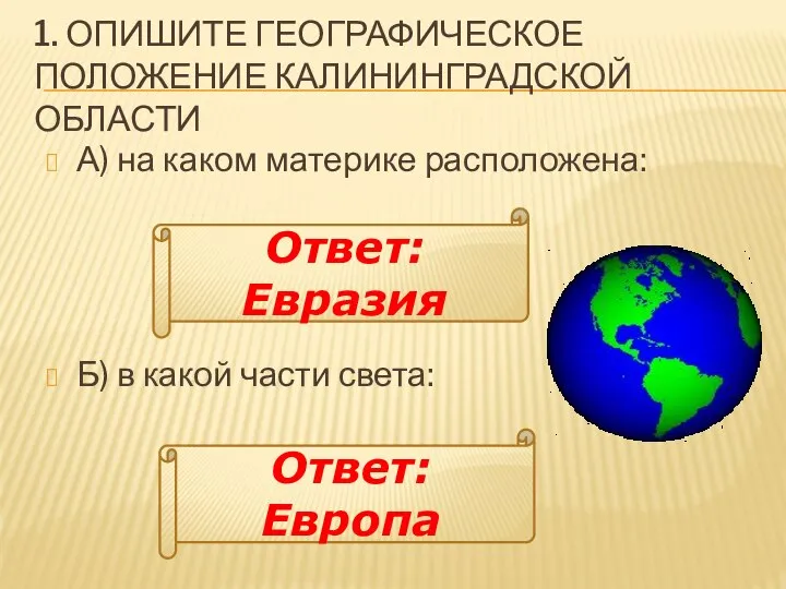 1. ОПИШИТЕ ГЕОГРАФИЧЕСКОЕ ПОЛОЖЕНИЕ КАЛИНИНГРАДСКОЙ ОБЛАСТИ А) на каком материке расположена: Ответ: