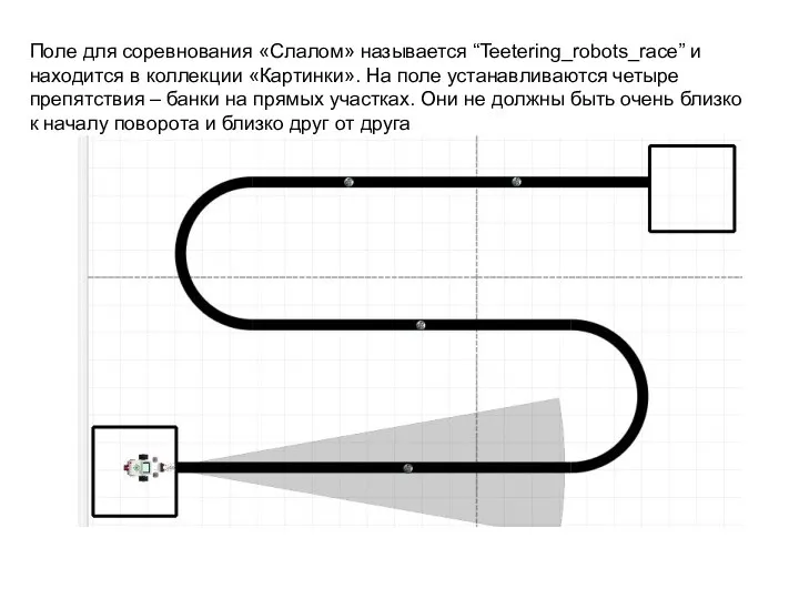 Поле для соревнования «Слалом» называется “Teetering_robots_race” и находится в коллекции «Картинки». На