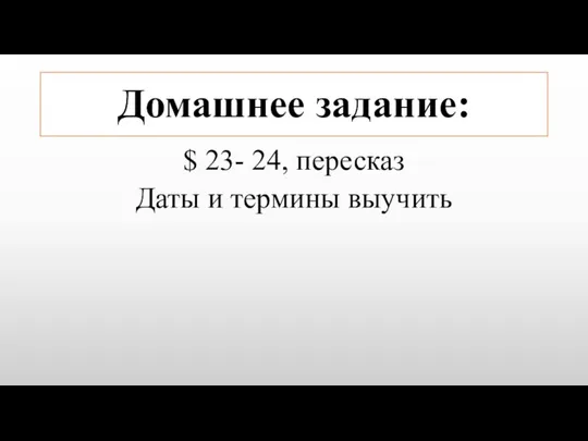 Домашнее задание: $ 23- 24, пересказ Даты и термины выучить