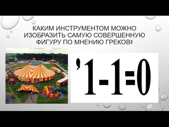 КАКИМ ИНСТРУМЕНТОМ МОЖНО ИЗОБРАЗИТЬ САМУЮ СОВЕРШЕННУЮ ФИГУРУ ПО МНЕНИЮ ГРЕКОВ?