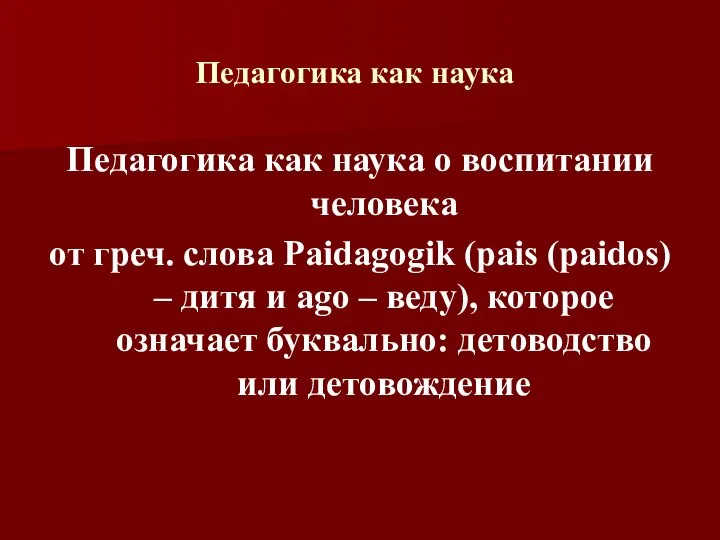 Педагогика как наука Педагогика как наука о воспитании человека от греч. слова