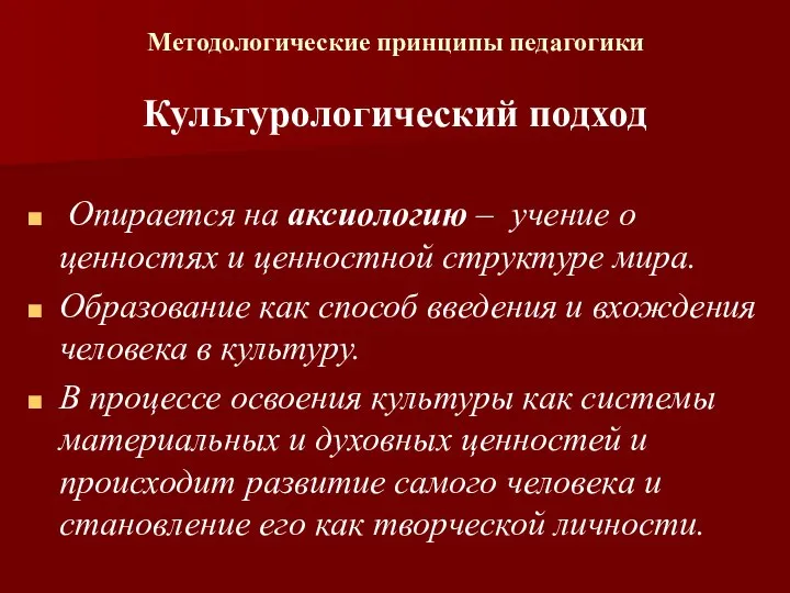 Методологические принципы педагогики Культурологический подход Опирается на аксиологию – учение о ценностях