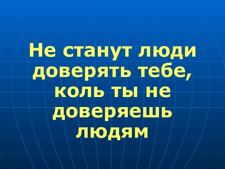 Не станут люди доверять тебе, коль ты не доверяешь людям