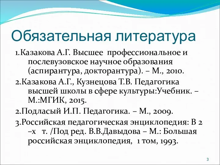 Обязательная литература 1.Казакова А.Г. Высшее профессиональное и послевузовское научное образования (аспирантура, докторантура).