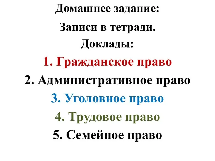 Домашнее задание: Записи в тетради. Доклады: 1. Гражданское право 2. Административное право