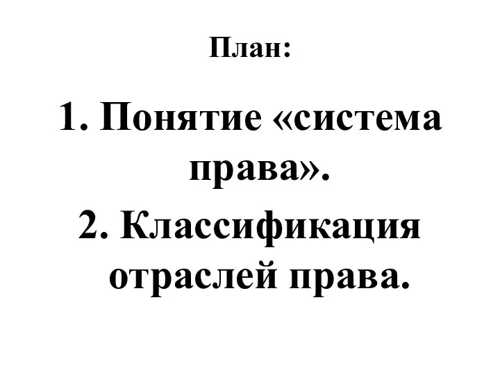 План: 1. Понятие «система права». 2. Классификация отраслей права.