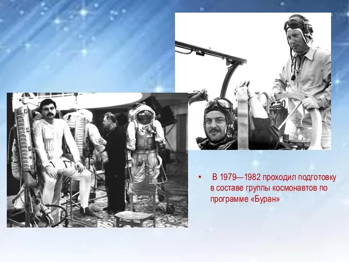 В 1979—1982 проходил подготовку в составе группы космонавтов по программе «Буран»