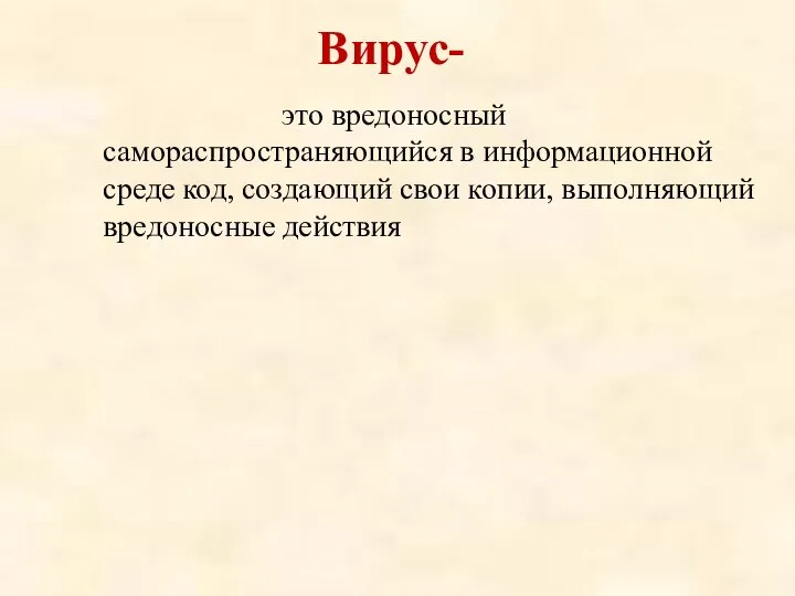 это вредоносный самораспространяющийся в информационной среде код, создающий свои копии, выполняющий вредоносные действия Вирус-