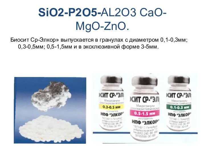 SiO2-P2O5-AL2O3 CaO- MgO-ZnO. Биосит Ср-Элкор» выпускается в гранулах с диаметром 0,1-0,3мм; 0,3-0,5мм;