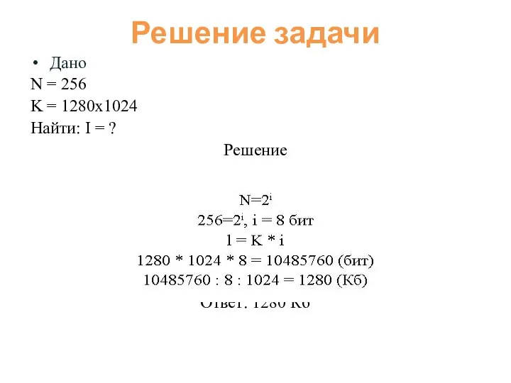 Решение задачи Дано N = 256 K = 1280х1024 Найти: I =