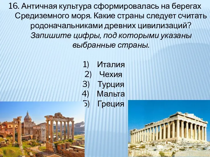 16. Античная культура сформировалась на берегах Средиземного моря. Какие страны следует считать