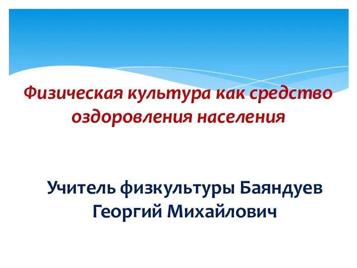 Физическая культура как средство оздоровления населения Учитель физкультуры Баяндуев Георгий Михайлович