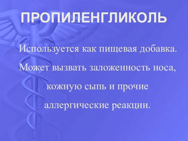 ПРОПИЛЕНГЛИКОЛЬ Используется как пищевая добавка. Может вызвать заложенность носа, кожную сыпь и прочие аллергические реакции.