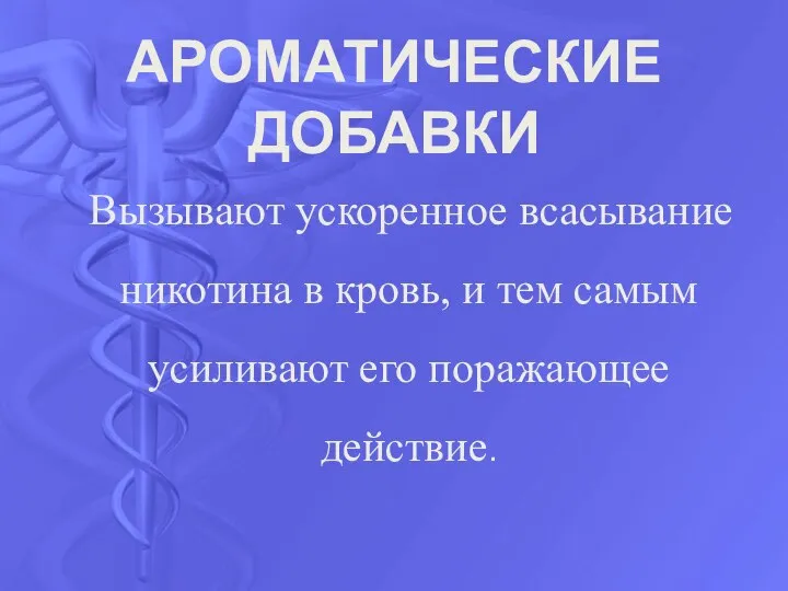 АРОМАТИЧЕСКИЕ ДОБАВКИ Вызывают ускоренное всасывание никотина в кровь, и тем самым усиливают его поражающее действие.