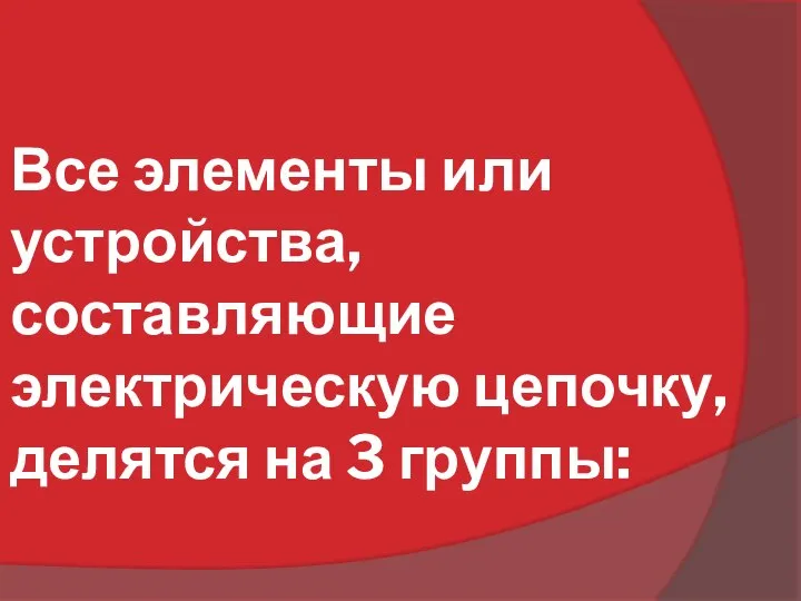 Все элементы или устройства, составляющие электрическую цепочку, делятся на 3 группы: