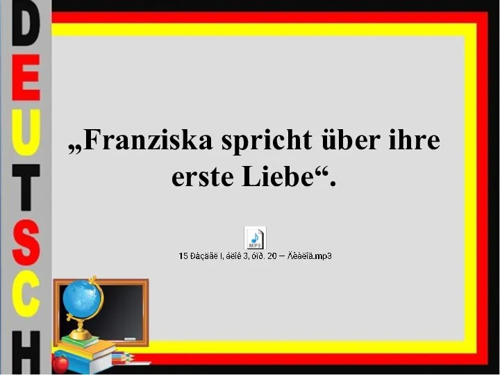 „Franziska spricht über ihre erste Liebe“.