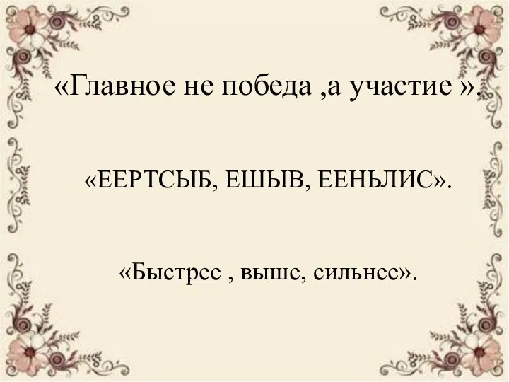 «Главное не победа ,а участие ». «ЕЕРТСЫБ, ЕШЫВ, ЕЕНЬЛИС». «Быстрее , выше, сильнее».