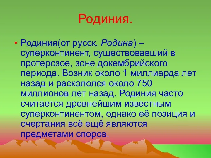 Родиния. Родиния(от русск. Родина) – суперконтинент, существовавший в протерозое, зоне докембрийского периода.