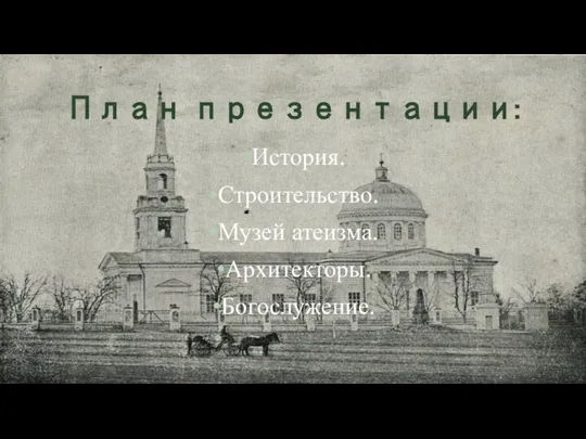 План презентации: История. Строительство. Музей атеизма. Архитекторы. Богослужение.