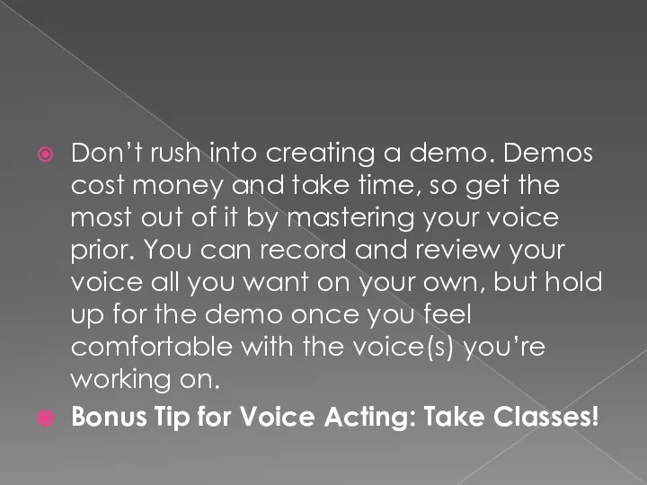 Don’t rush into creating a demo. Demos cost money and take time,