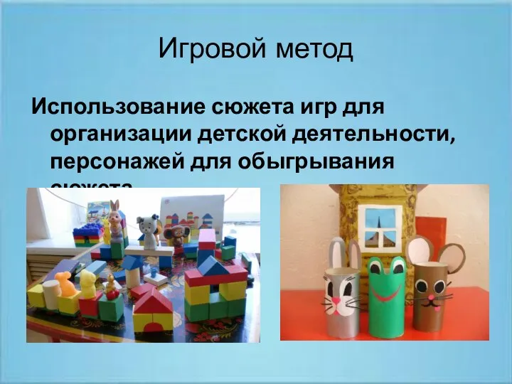 Игровой метод Использование сюжета игр для организации детской деятельности, персонажей для обыгрывания сюжета.