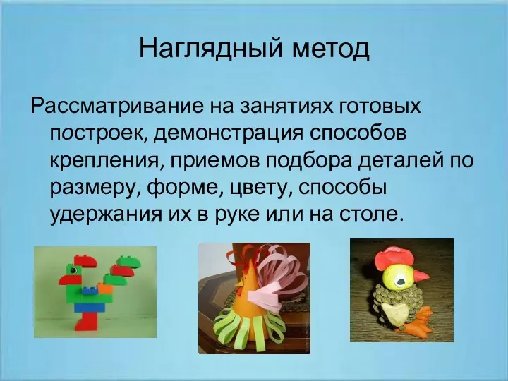 Наглядный метод Рассматривание на занятиях готовых построек, демонстрация способов крепления, приемов подбора