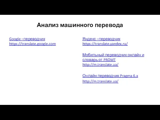 Анализ машинного перевода Google –переводчик https://translate.google.com Яндекс –переводчик https://translate.yandex.ru/ Мобильный переводчик онлайн