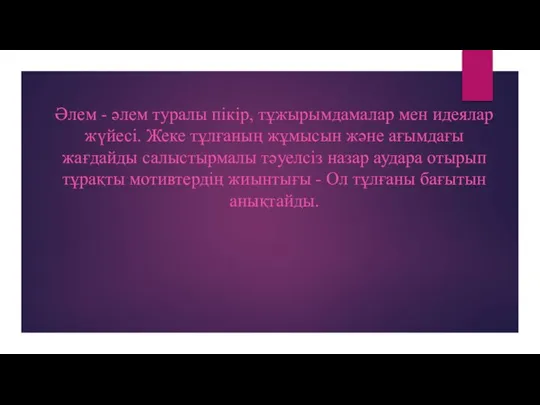 Әлем - әлем туралы пікір, тұжырымдамалар мен идеялар жүйесі. Жеке тұлғаның жұмысын