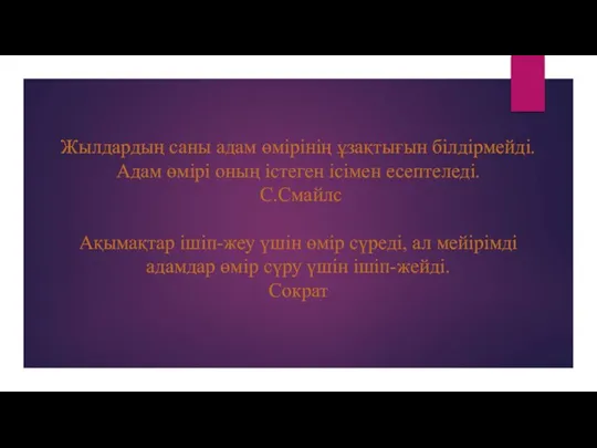 Жылдардың саны адам өмірінің ұзақтығын білдірмейді. Адам өмірі оның істеген ісімен есептеледі.