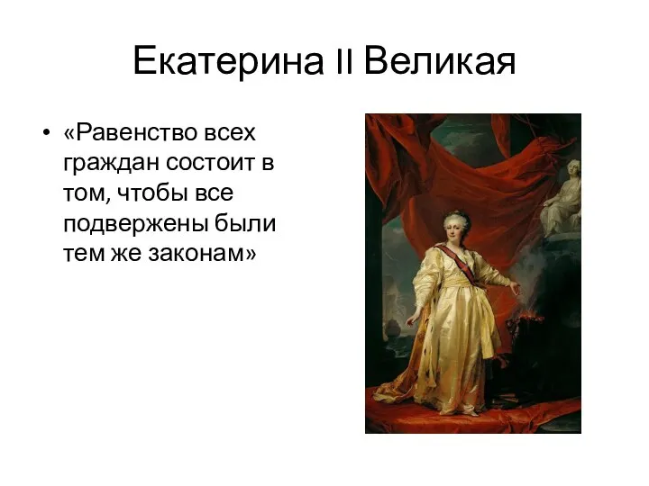 Екатерина II Великая «Равенство всех граждан состоит в том, чтобы все подвержены были тем же законам»