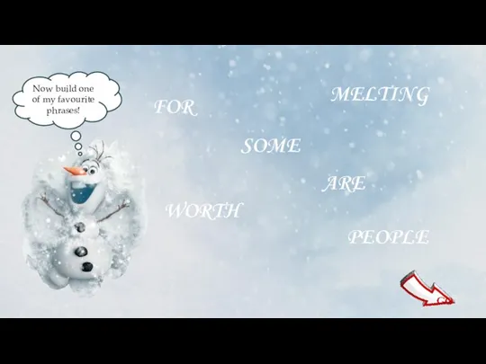 Now build one of my favourite phrases! SOME PEOPLE ARE WORTH MELTING FOR