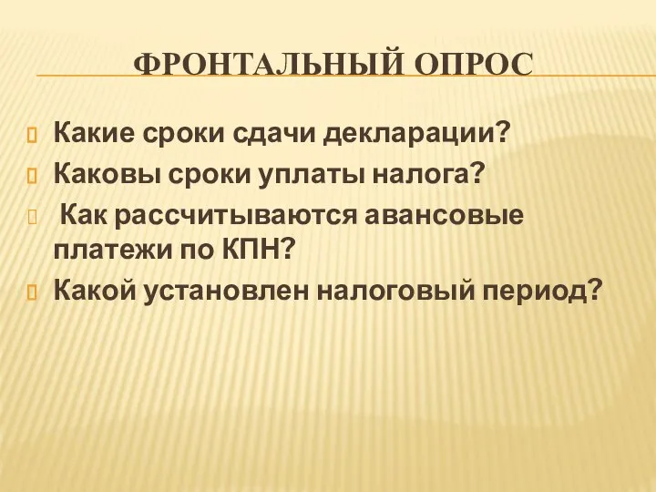 ФРОНТАЛЬНЫЙ ОПРОС Какие сроки сдачи декларации? Каковы сроки уплаты налога? Как рассчитываются