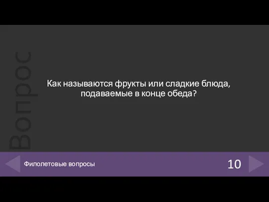 Как называются фрукты или сладкие блюда, подаваемые в конце обеда? 10 Филолетовые вопросы