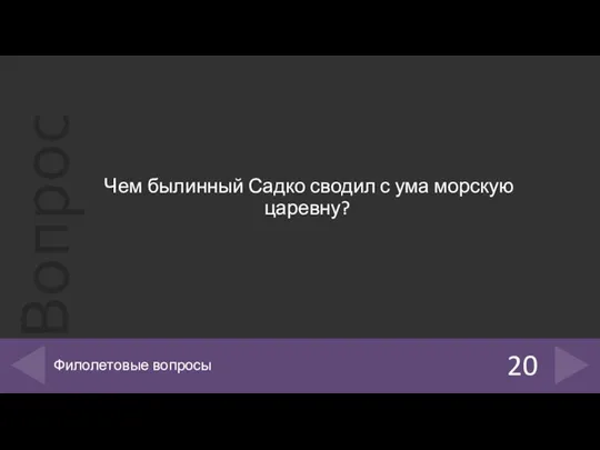 Чем былинный Садко сводил с ума морскую царевну? 20 Филолетовые вопросы