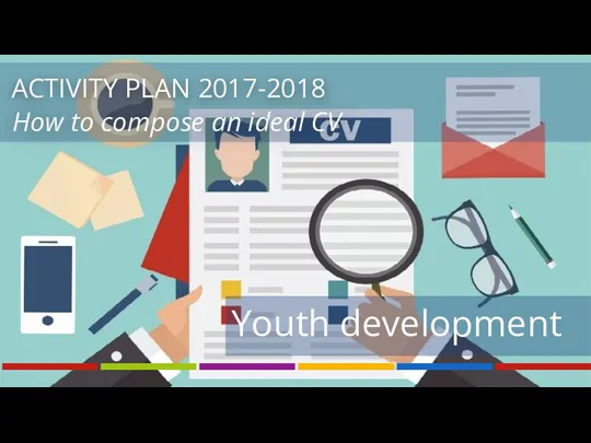 Youth development How to compose an ideal CV ACTIVITY PLAN 2017-2018