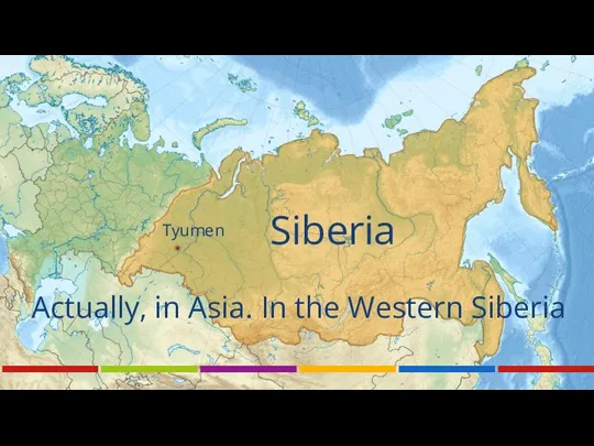 Actually, in Asia. In the Western Siberia Siberia Tyumen