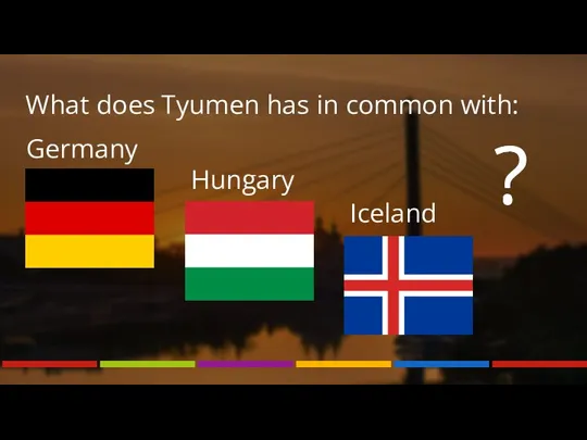 What does Tyumen has in common with: Iceland Germany ? ? Hungary