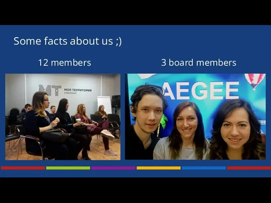 Some facts about us ;) 12 members 3 board members