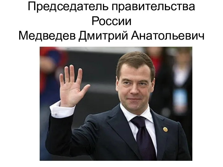 Председатель правительства России Медведев Дмитрий Анатольевич