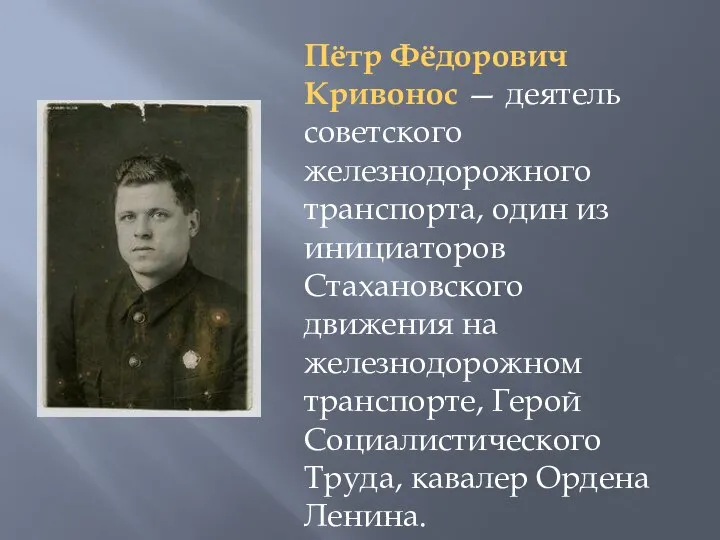 Пётр Фёдорович Кривонос — деятель советского железнодорожного транспорта, один из инициаторов Стахановского