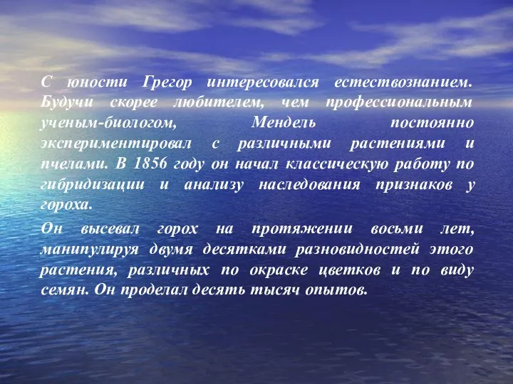 С юности Грегор интересовался естествознанием. Будучи скорее любителем, чем профессиональным ученым-биологом, Мендель