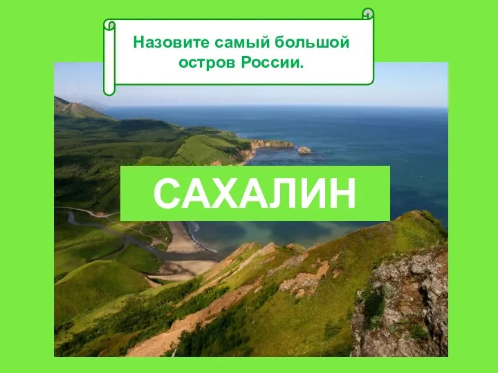 Назовите самый большой остров России. САХАЛИН