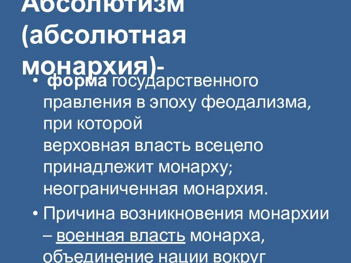 Абсолютизм (абсолютная монархия)- форма государственного правления в эпоху феодализма, при которой верховная