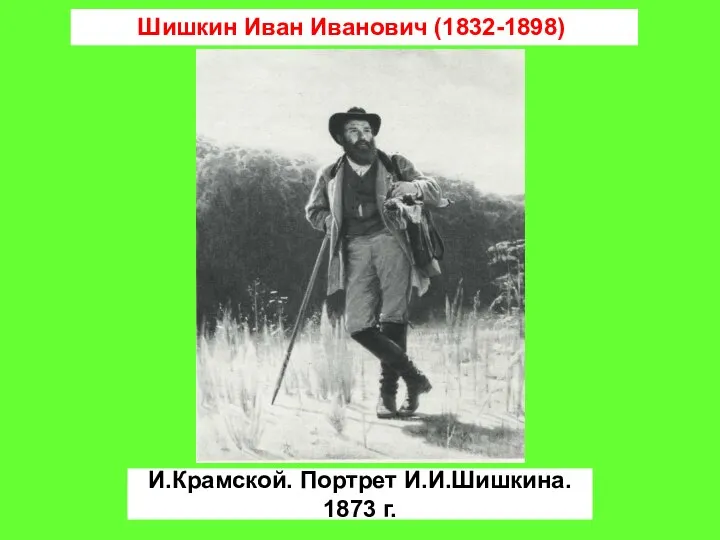 Шишкин Иван Иванович (1832-1898) И.Крамской. Портрет И.И.Шишкина. 1873 г.