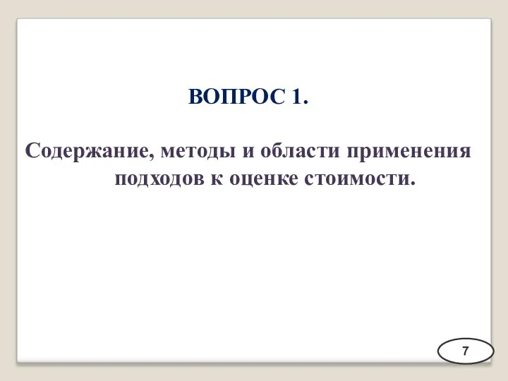 ВОПРОС 1. Содержание, методы и области применения подходов к оценке стоимости. 7