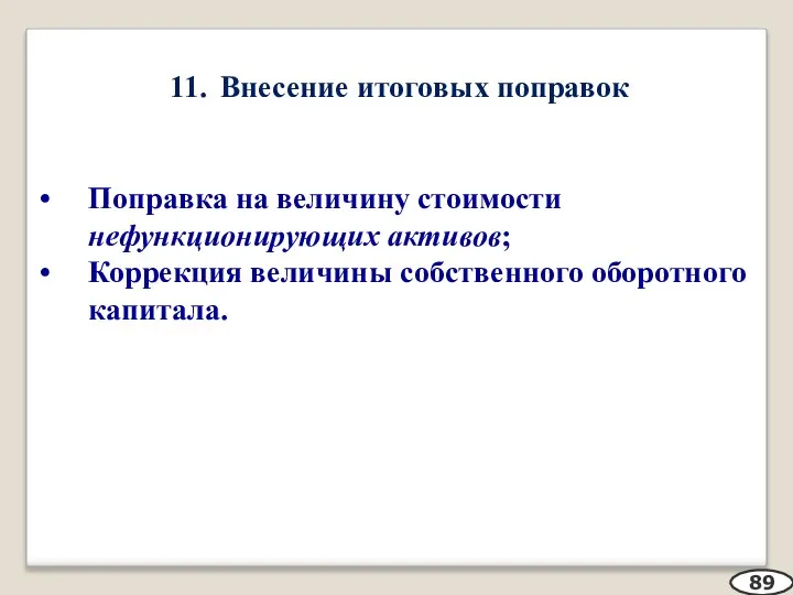 11. Внесение итоговых поправок Поправка на величину стоимости нефункционирующих активов; Коррекция величины собственного оборотного капитала. 89