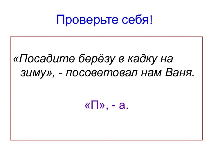 Проверьте себя! «Посадите берёзу в кадку на зиму», - посоветовал нам Ваня. «П», - а.